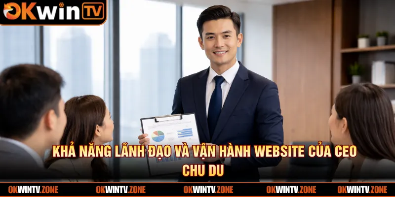 Khả năng lãnh đạo và vận hành website của CEO Chu Du 
